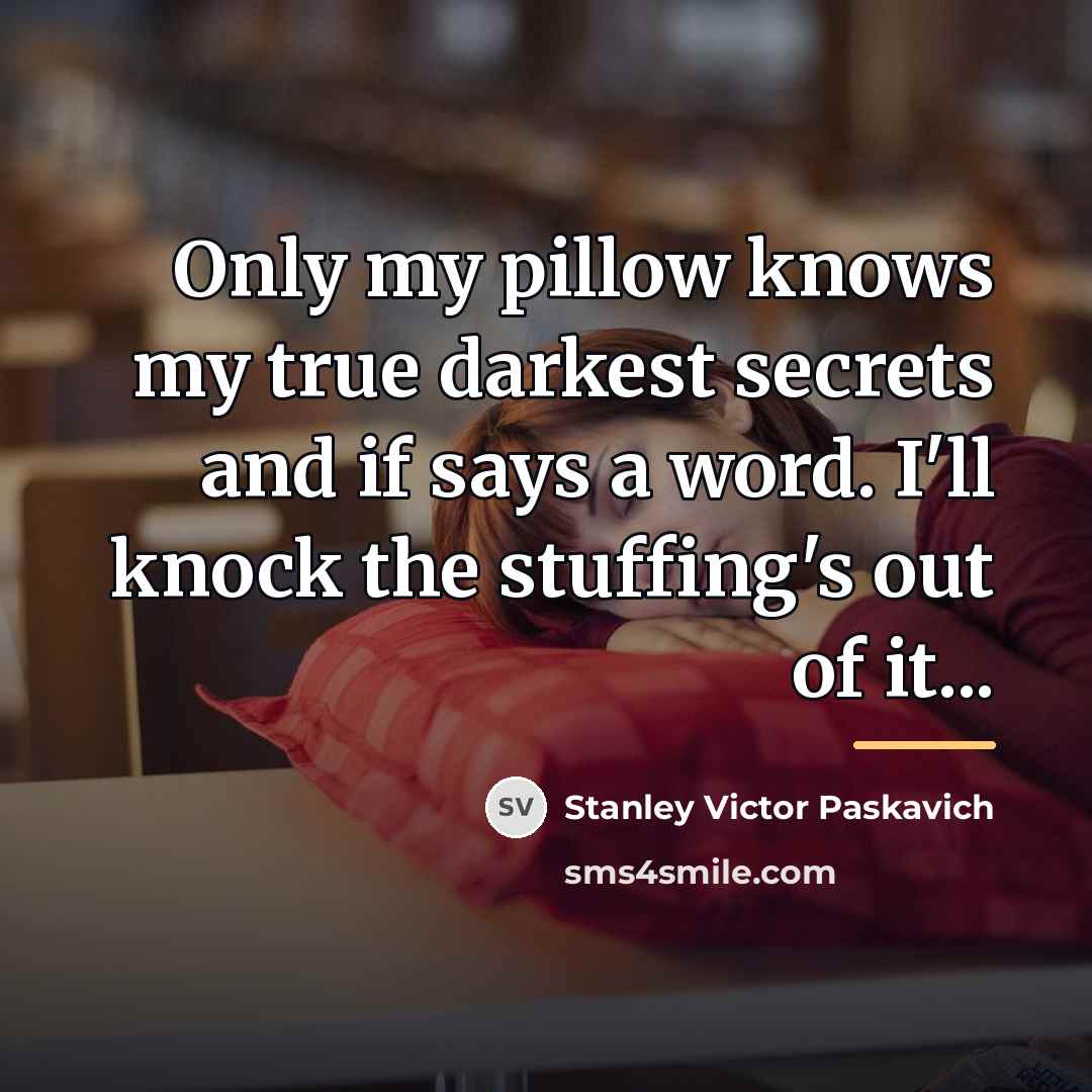 “Only my pillow knows my true darkest secrets and if…” quote by Stanley Victor Paskavich