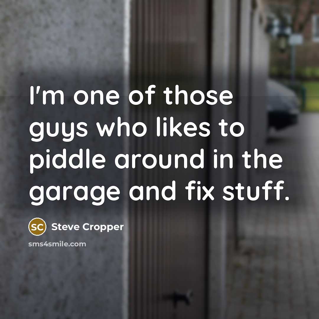 “I'm one of those guys who likes to piddle around…” quote by Steve Cropper