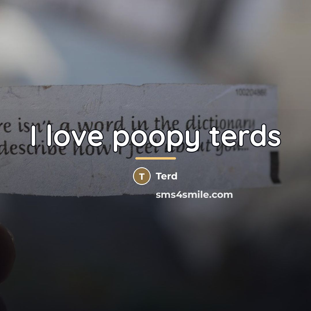 “I love poopy terds…” quote by Terd