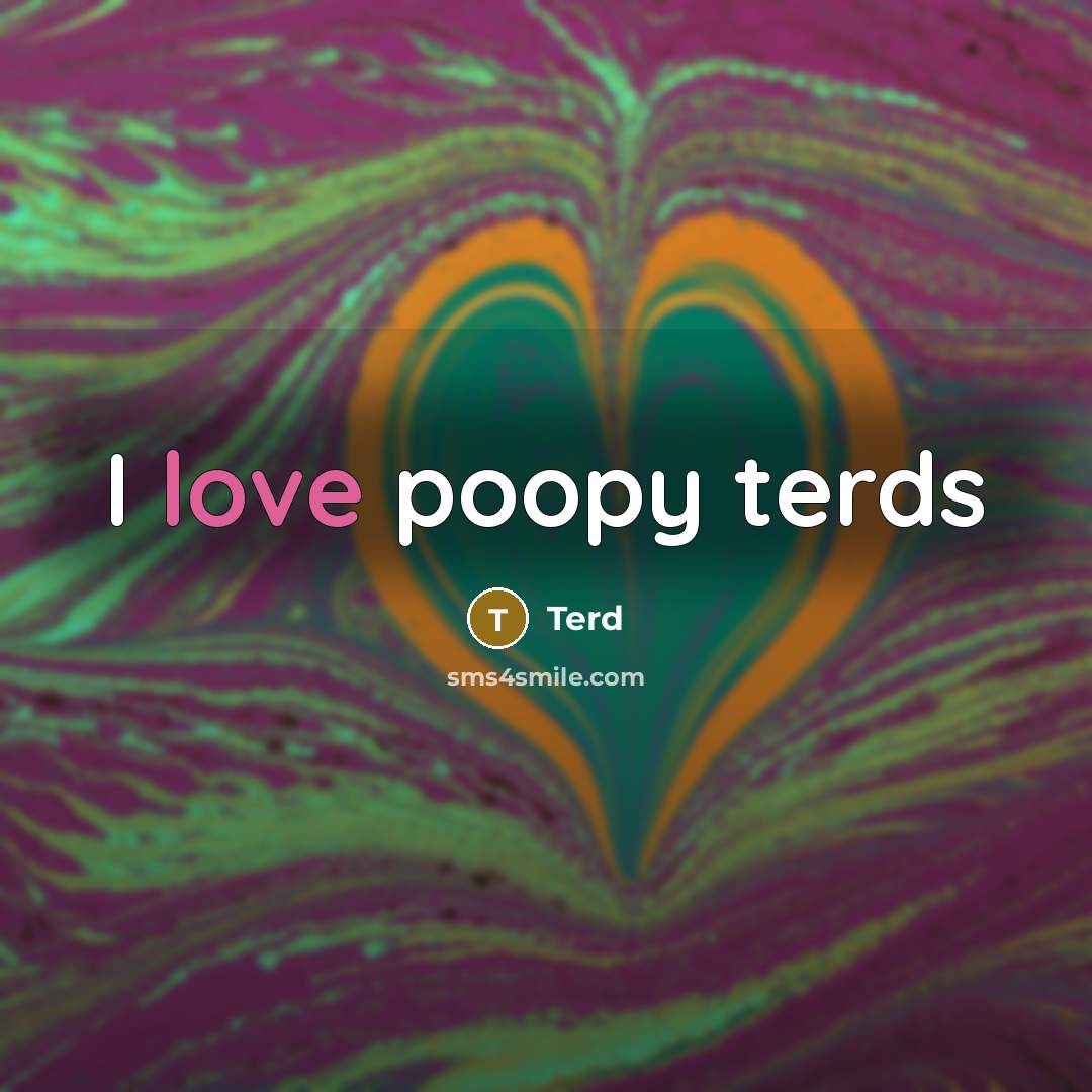 “I love poopy terds” quote by Terd
