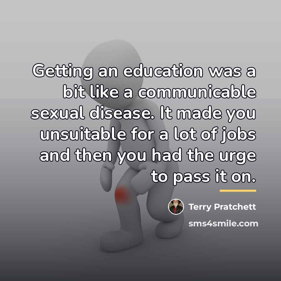 “Getting an education was a bit like a communicable sexual…” quote by Terry Pratchett