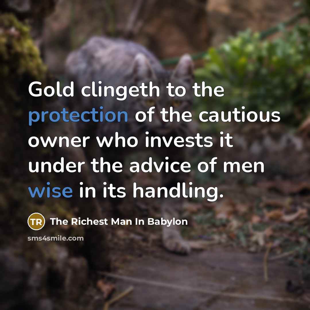 “Gold clingeth to the protection of the cautious owner who…” quote by The Richest Man In Babylon