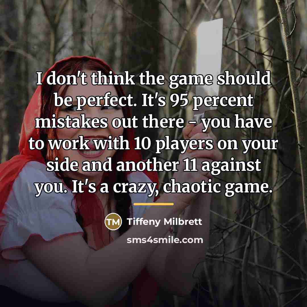 “I don't think the game should be perfect. It's 95…” quote by Tiffeny Milbrett