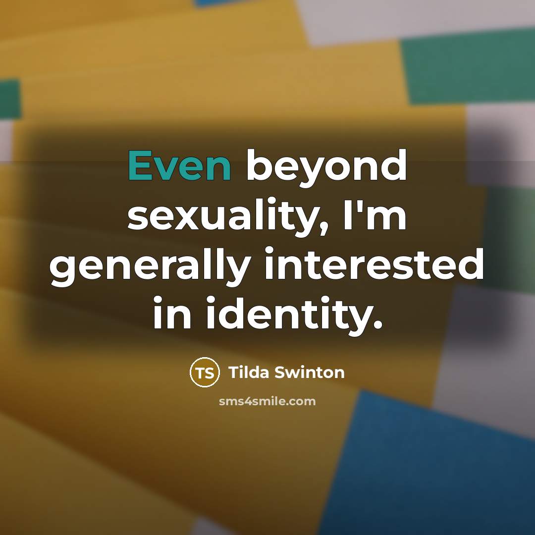 “Even beyond sexuality, I'm generally interested in identity.…” quote by Tilda Swinton