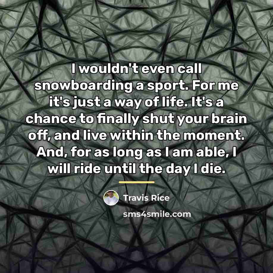 “I wouldn't even call snowboarding a sport. For me it's…” quote by Travis Rice