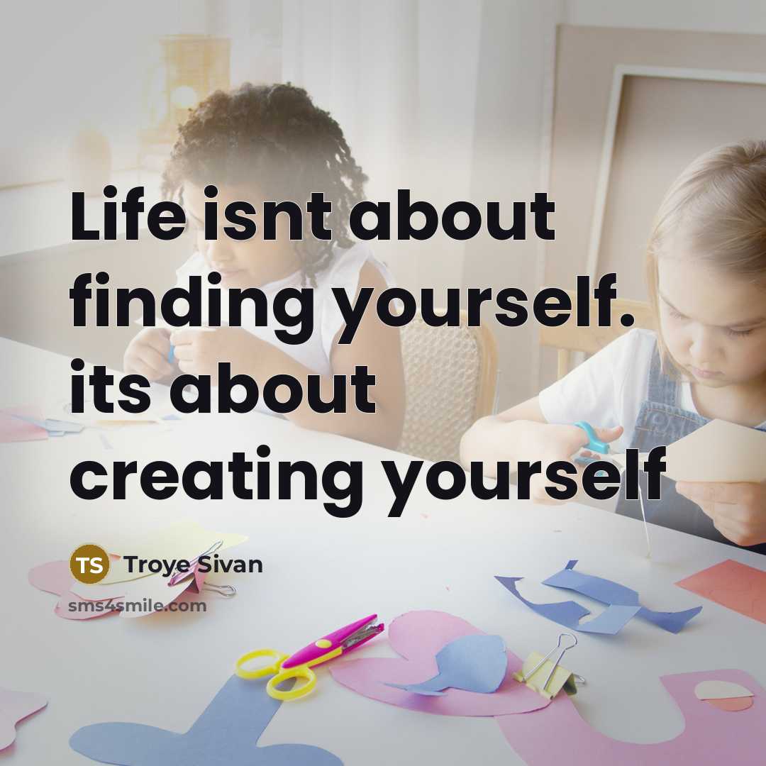 “Life isnt about finding yourself. its about creating yourself” quote by Troye Sivan