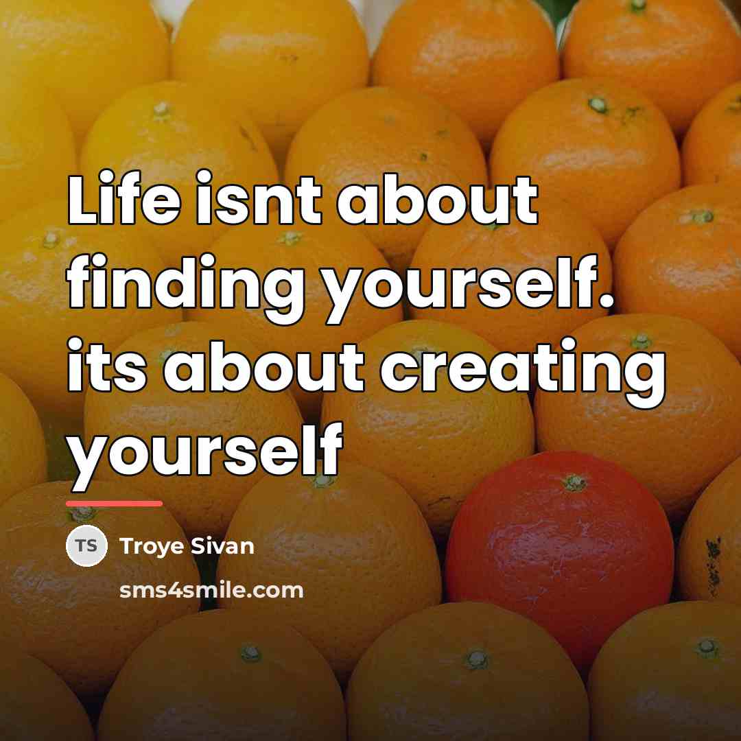 “Life isnt about finding yourself. its about creating yourself…” quote by Troye Sivan
