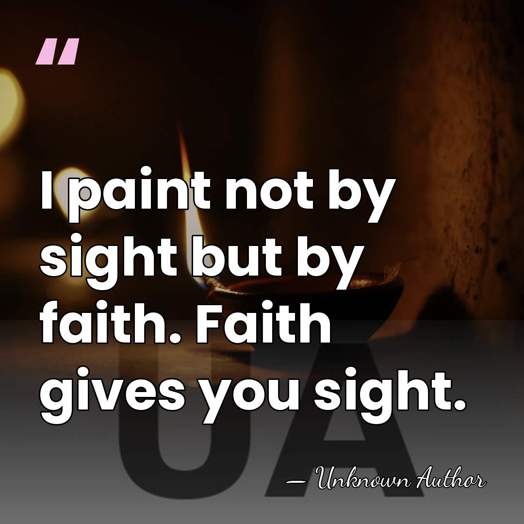 I paint not by sight but by faith. Faith gives you sight. - Amos Ferguson