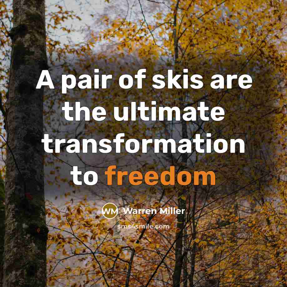 “A pair of skis are the ultimate transformation to freedom…” quote by Warren Miller