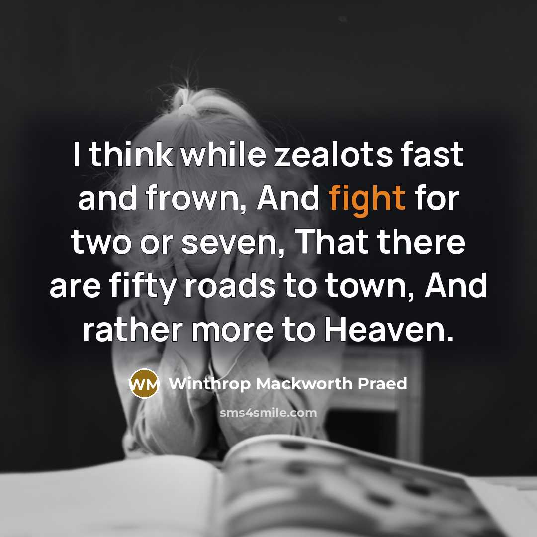 “I think while zealots fast and frown, And fight for…” quote by Winthrop Mackworth Praed