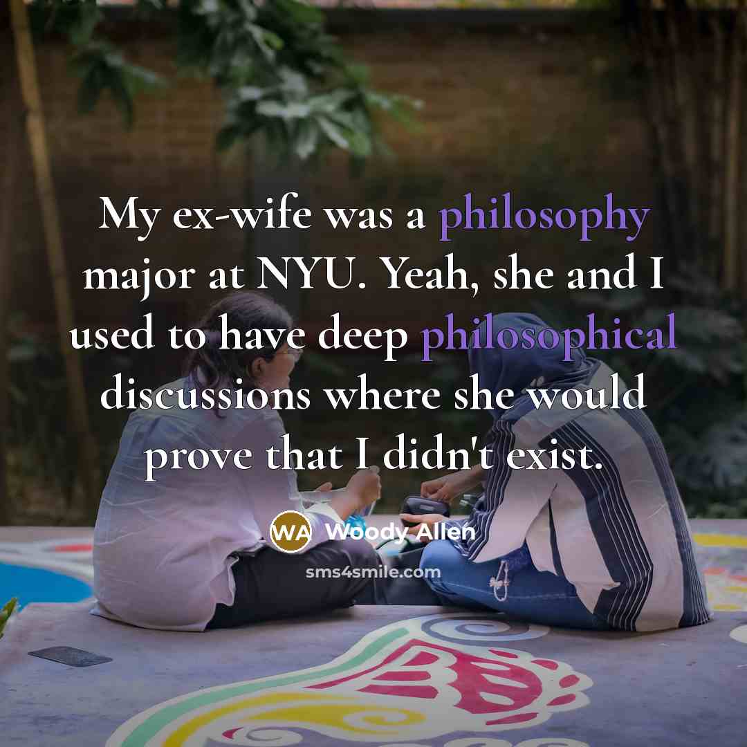 “My ex-wife was a philosophy major at NYU. Yeah, she…” quote by Woody Allen