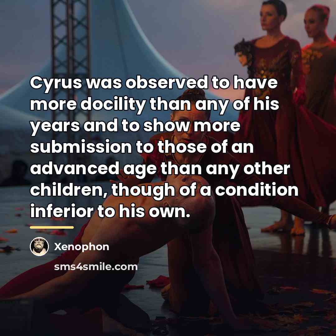 “Cyrus was observed to have more docility than any of…” quote by Xenophon