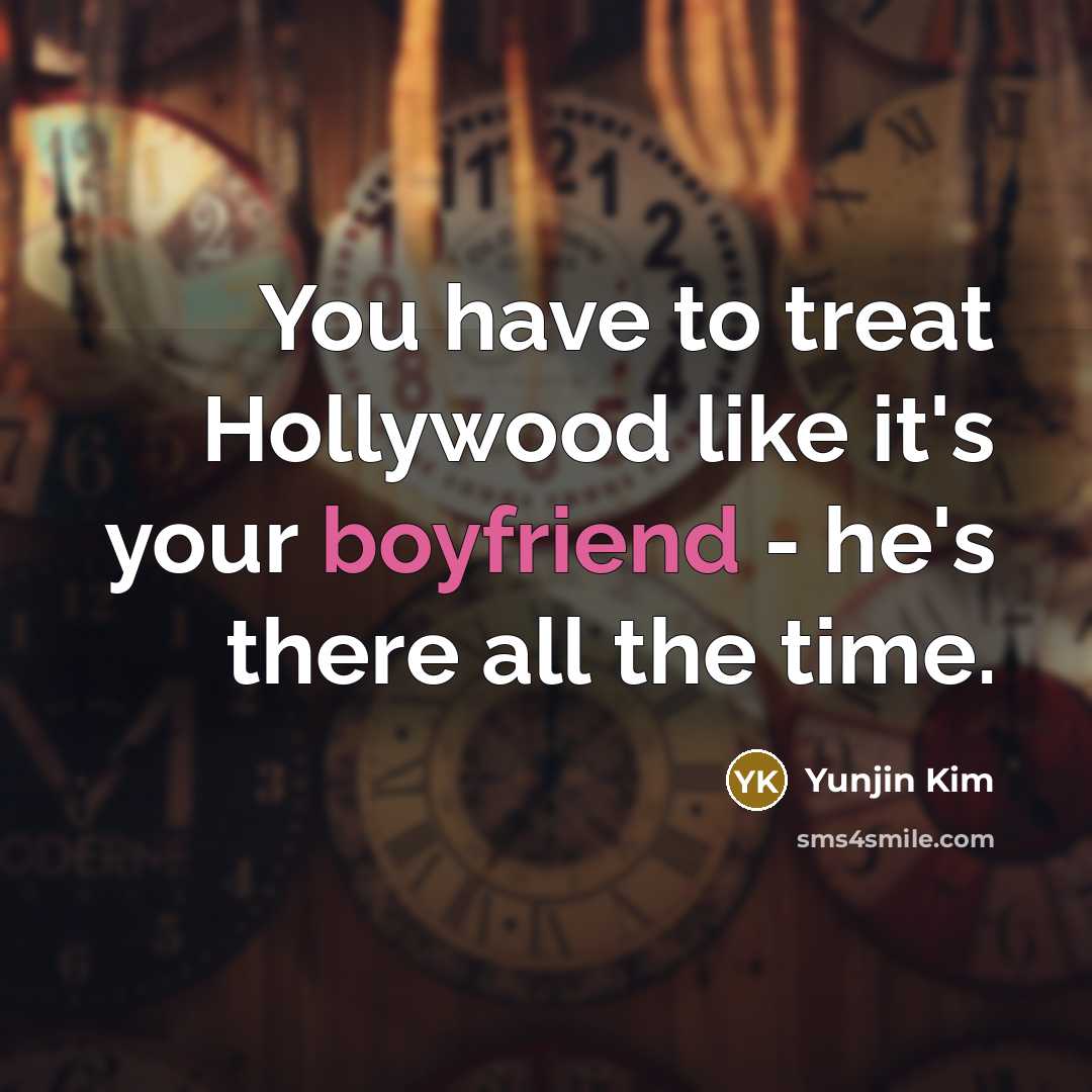 “You have to treat Hollywood like it's your boyfriend - he's there all the time.” quote by Yunjin Kim