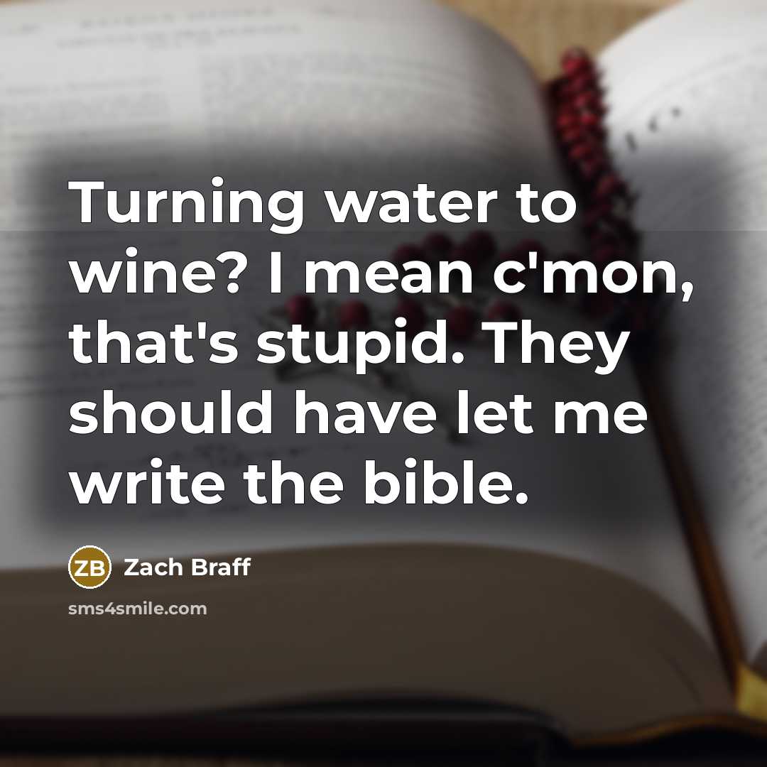 “Turning water to wine? I mean c'mon, that's stupid. They…” quote by Zach Braff