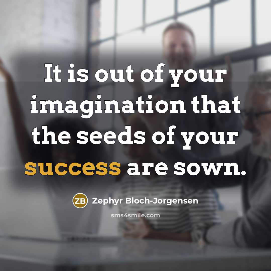 “It is out of your imagination that the seeds of…” quote by Zephyr Bloch-Jorgensen