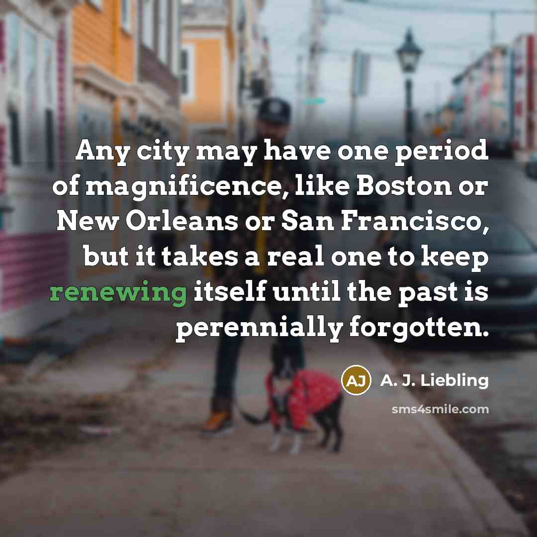 “Any city may have one period of magnificence, like Boston…” quote by A. J. Liebling