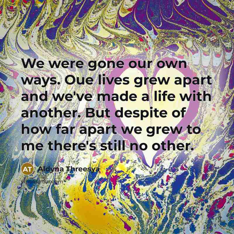 “We were gone our own ways. Oue lives grew apart…” quote by Aldyna Threesya