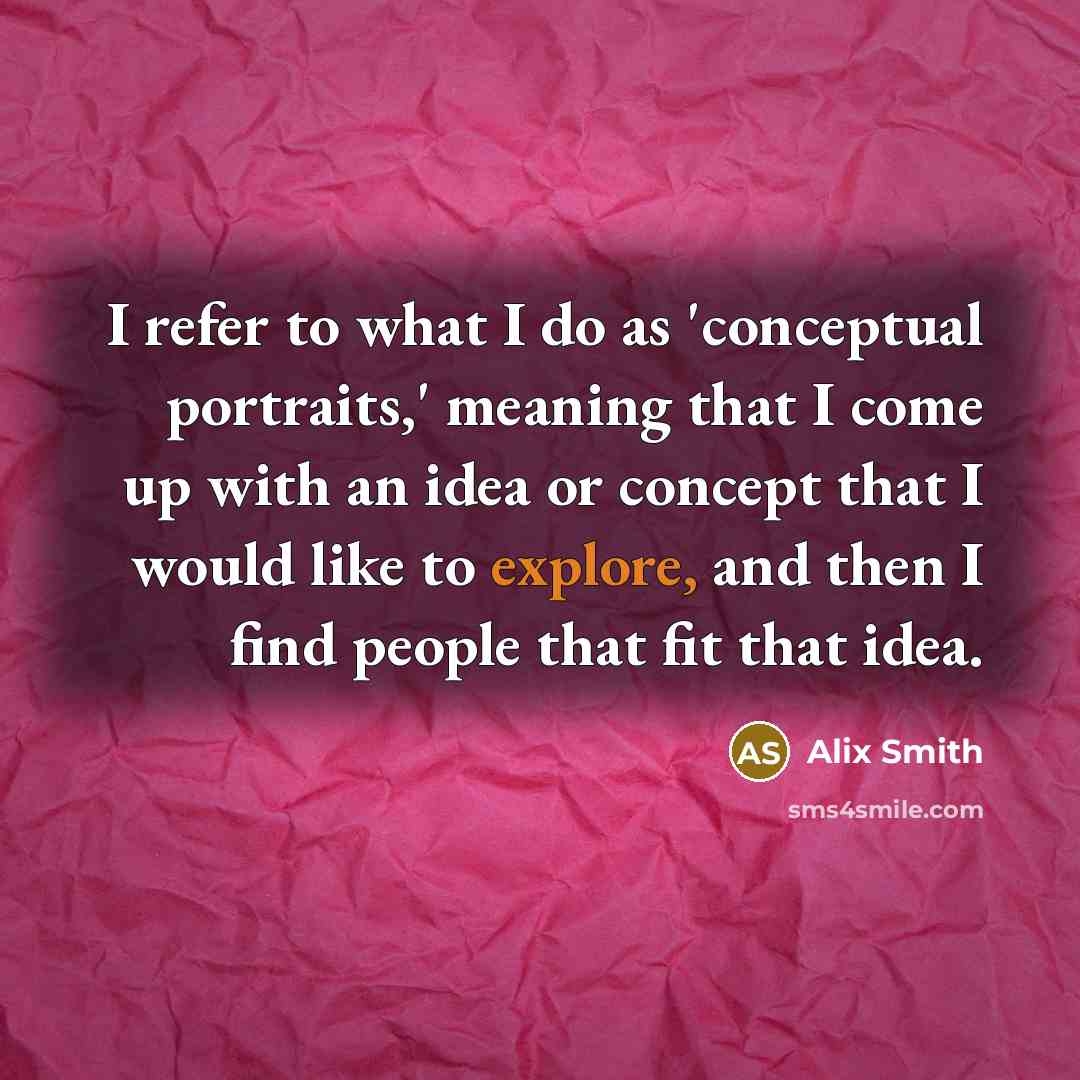 “I refer to what I do as 'conceptual portraits,' meaning…” quote by Alix Smith