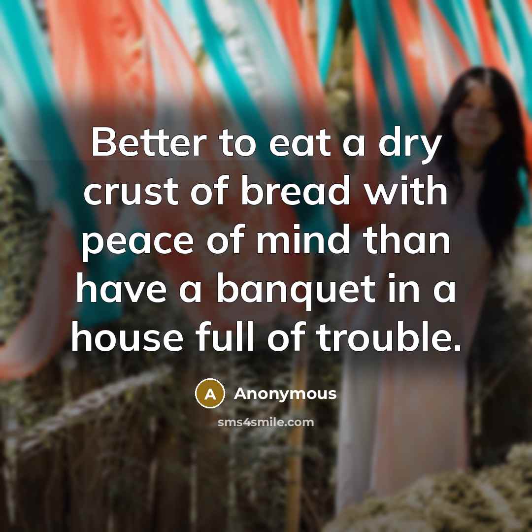“Better to eat a dry crust of bread with peace…” quote by Anonymous