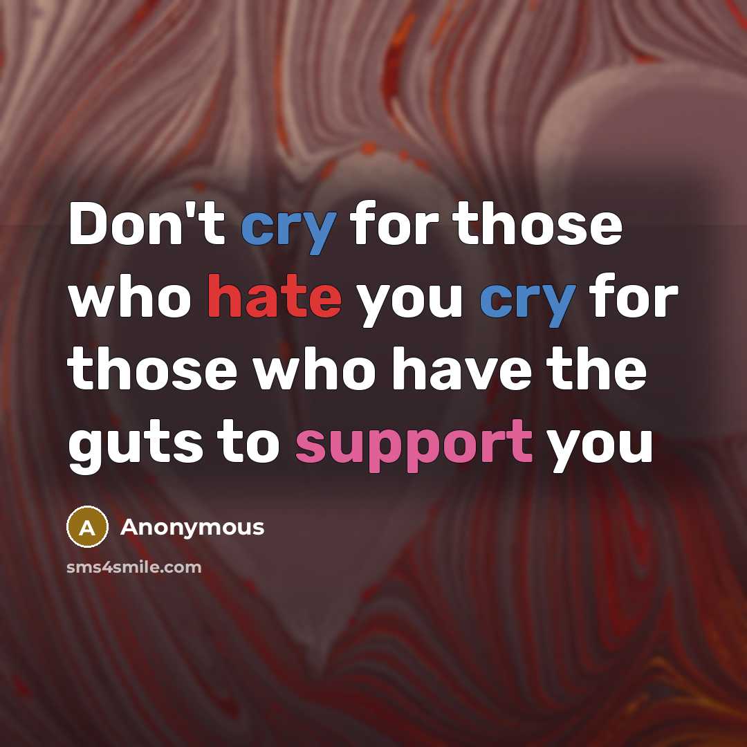“Don't cry for those who hate you cry for those…” quote by Anonymous