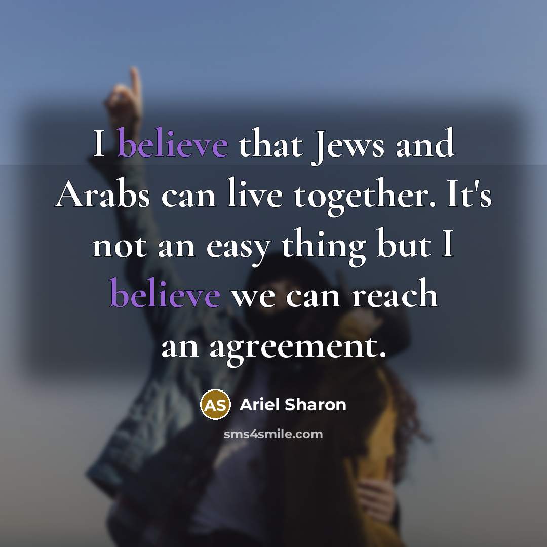 “I believe that Jews and Arabs can live together. It's…” quote by Ariel Sharon