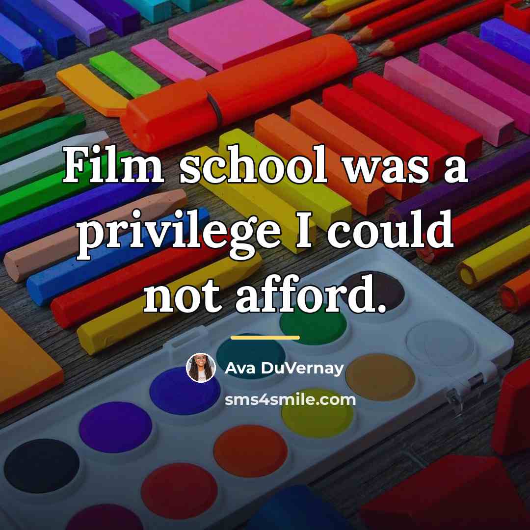 “Film school was a privilege I could not afford.…” quote by Ava DuVernay