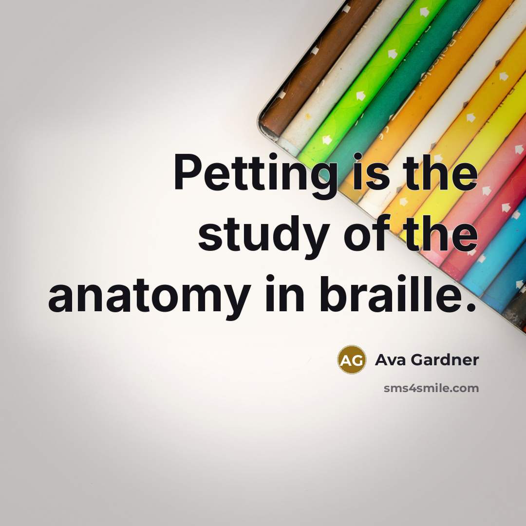 “Petting is the study of the anatomy in braille.…” quote by Ava Gardner