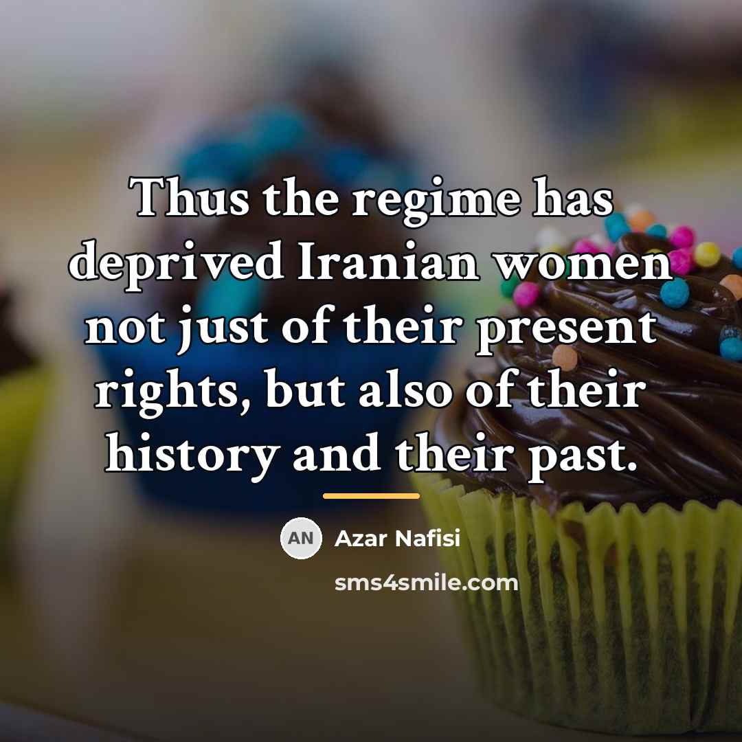 “Thus the regime has deprived Iranian women not just of…” quote by Azar Nafisi