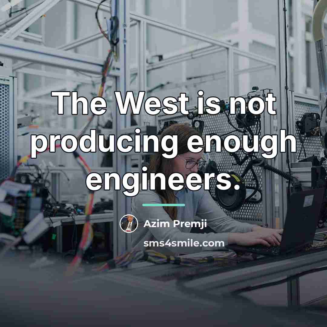 “The West is not producing enough engineers.…” quote by Azim Premji