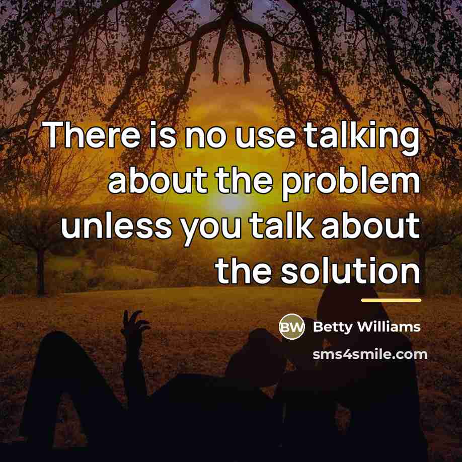 “There is no use talking about the problem unless you…” quote by Betty Williams