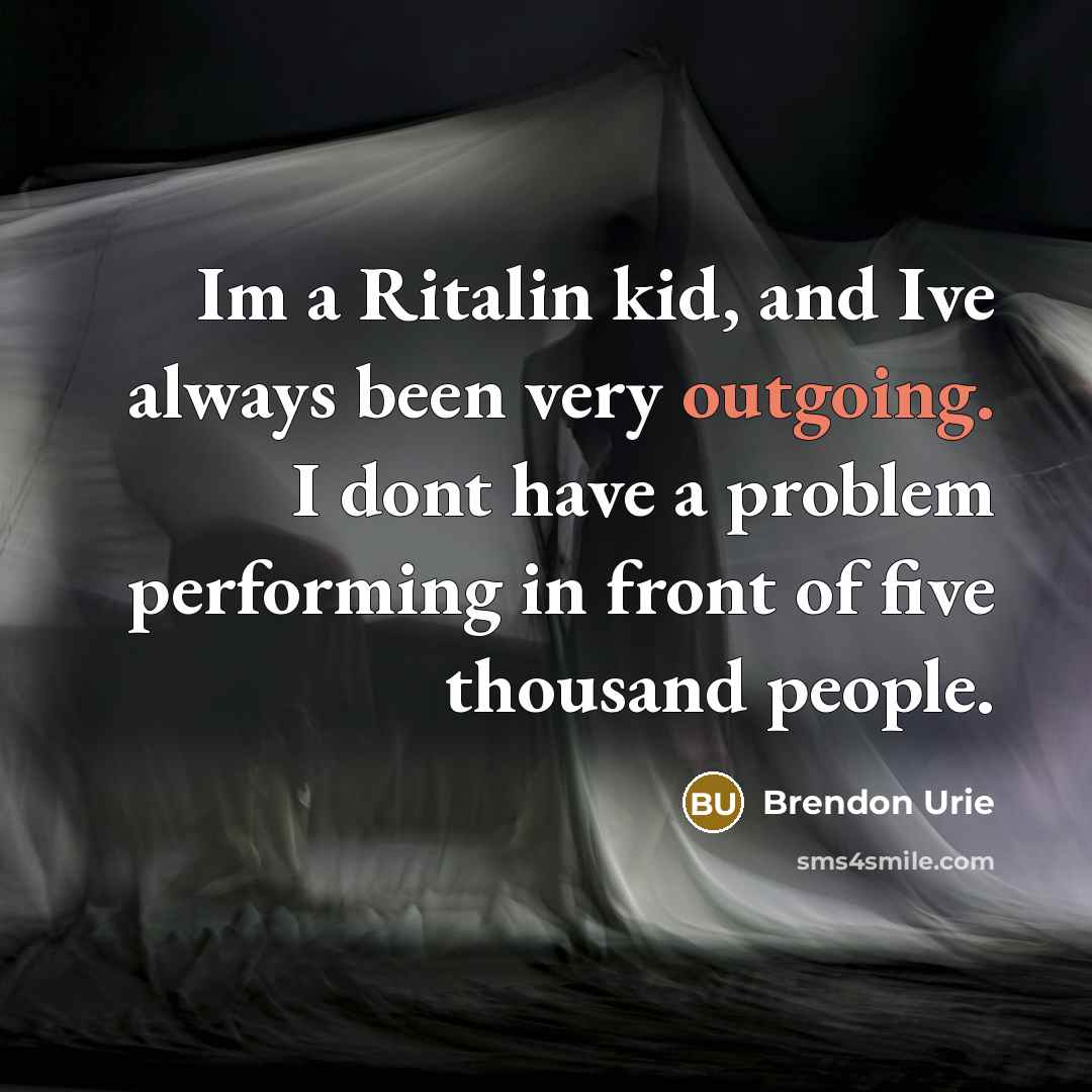 “Im a Ritalin kid, and Ive always been very outgoing.…” quote by Brendon Urie