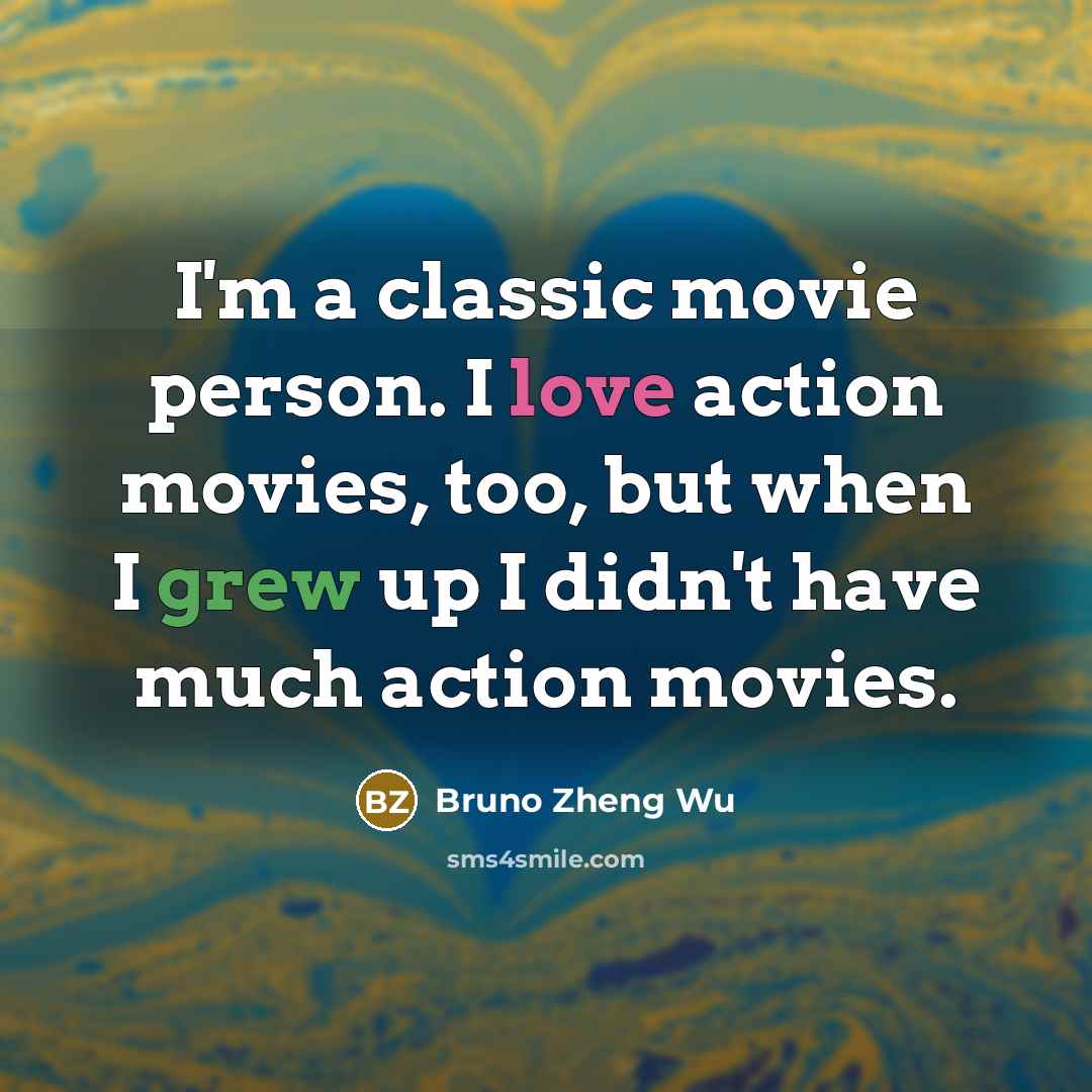 “I'm a classic movie person. I love action movies, too,…” quote by Bruno Zheng Wu