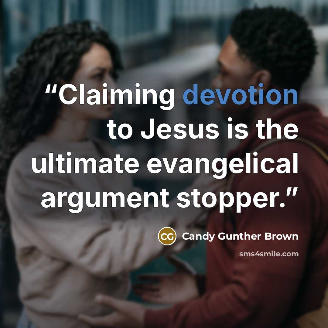 “Claiming devotion to Jesus is the ultimate evangelical argument stopper.” quote by Candy Gunther Brown