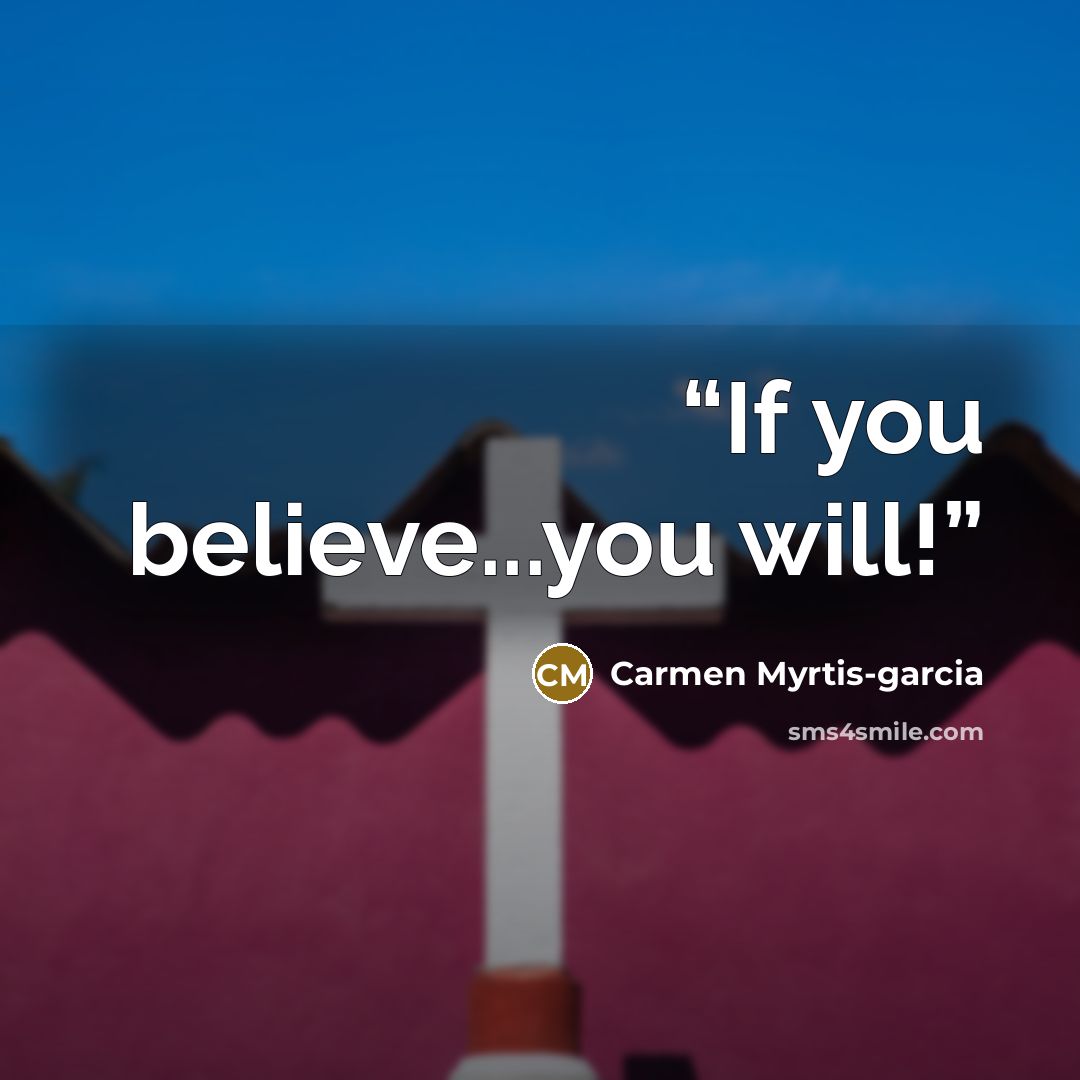 “If you believe...you will!” quote by Carmen Myrtis-garcia