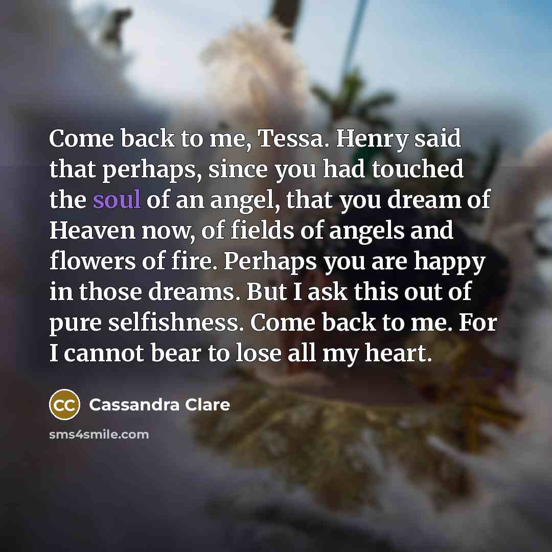 “Come back to me, Tessa. Henry said that perhaps, since…” quote by Cassandra Clare