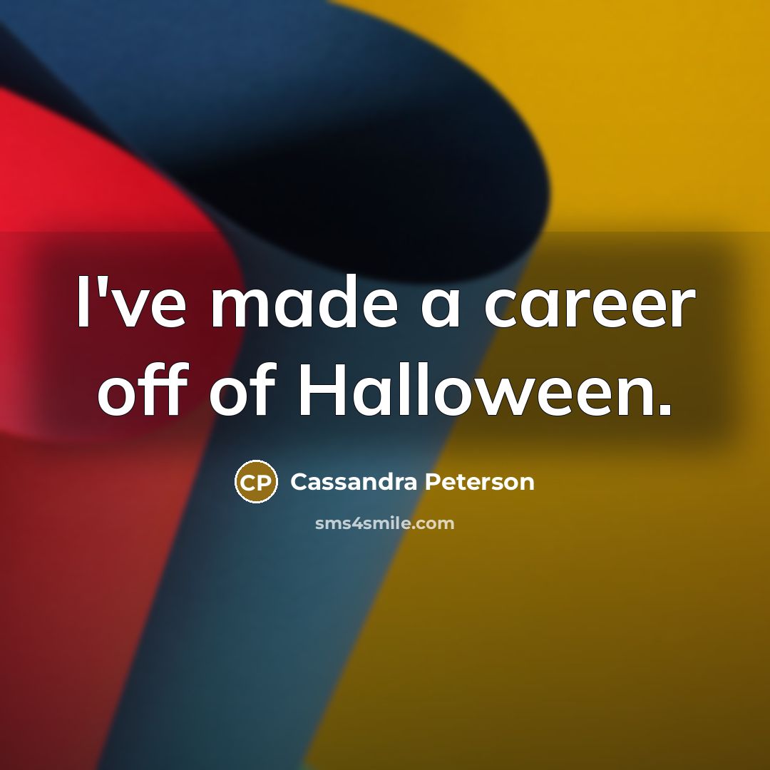 “I've made a career off of Halloween.…” quote by Cassandra Peterson