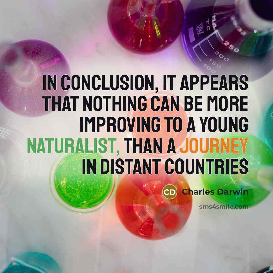 “In conclusion, it appears that nothing can be more improving to a young naturalist, than a journey in distant countries” quote by Charles Darwin