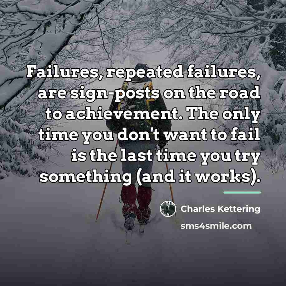 “Failures, repeated failures, are sign-posts on the road to achievement.…” quote by Charles Kettering