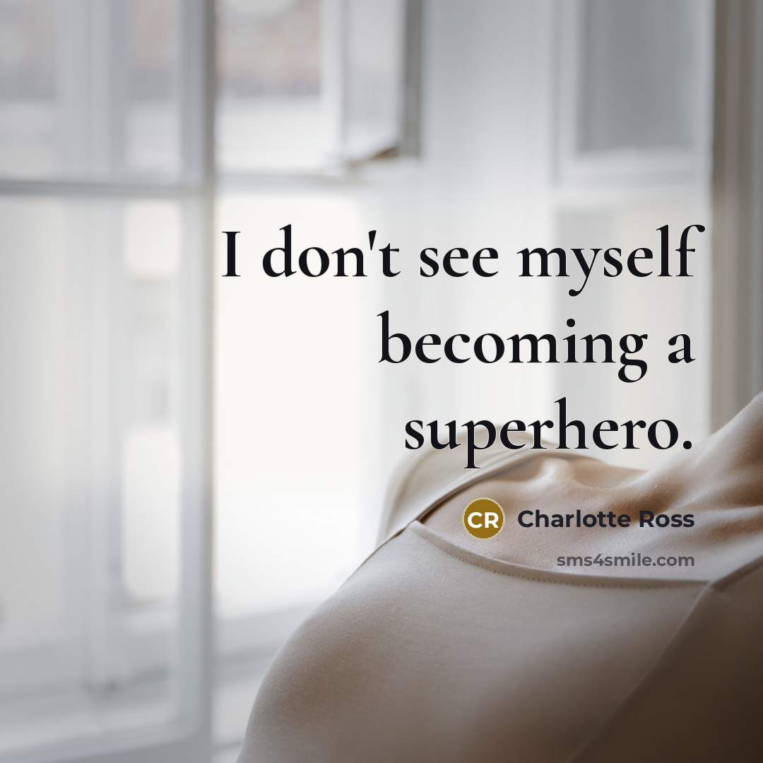 “I don't see myself becoming a superhero.…” quote by Charlotte Ross