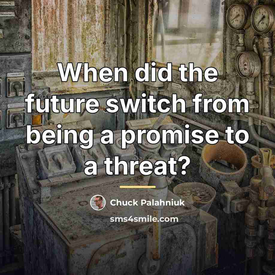 “When did the future switch from being a promise to…” quote by Chuck Palahniuk