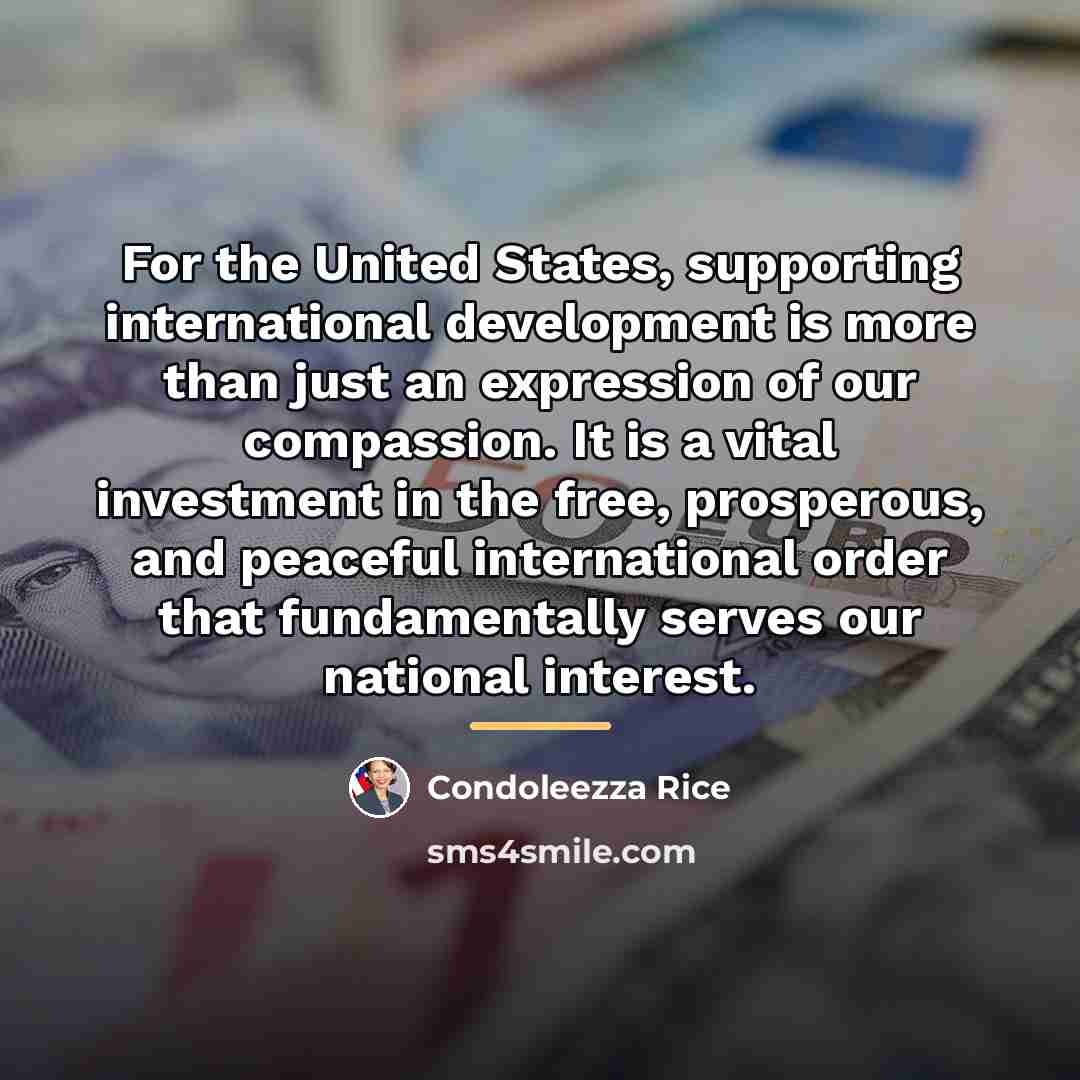 “For the United States, supporting international development is more than…” quote by Condoleezza Rice