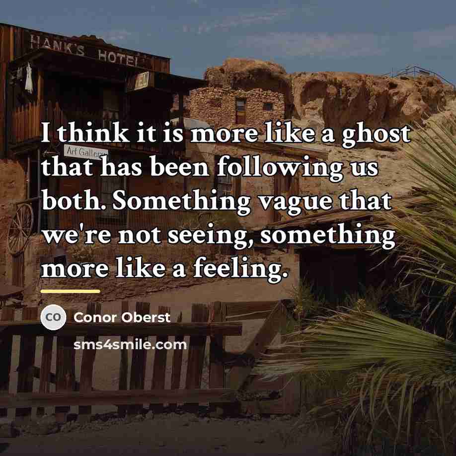 “I think it is more like a ghost that has…” quote by Conor Oberst