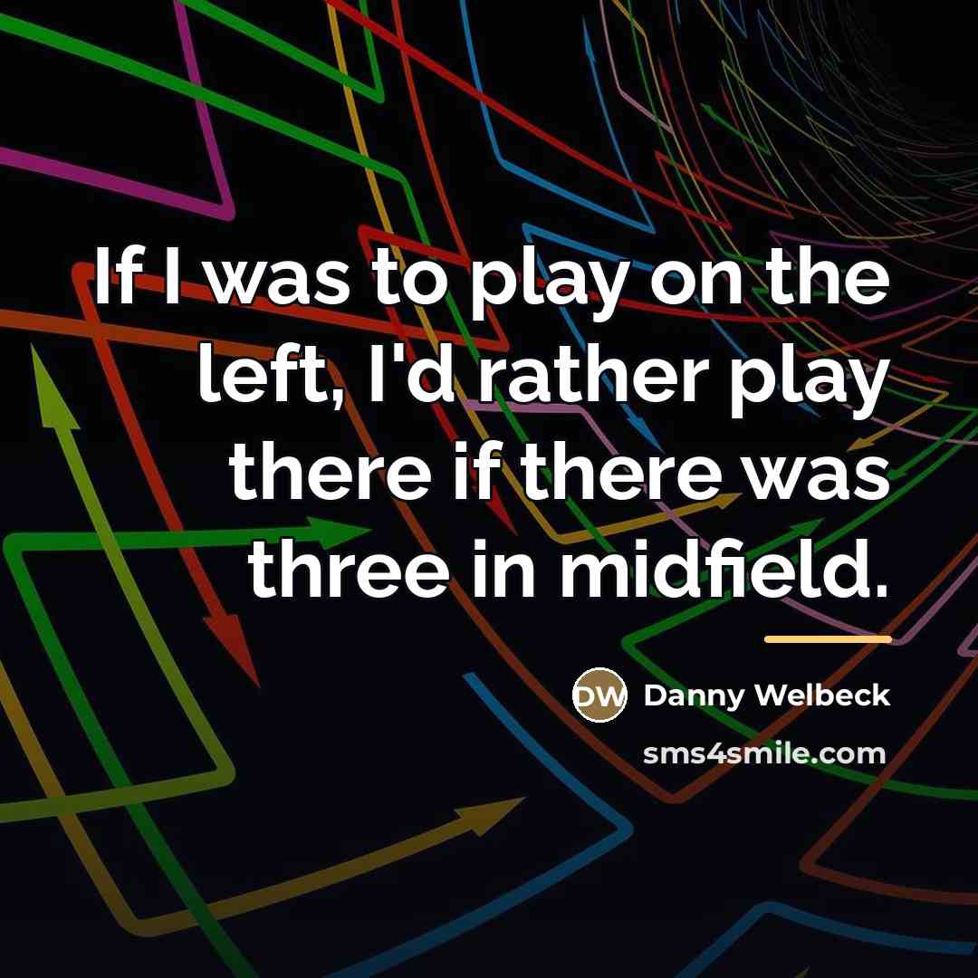 “If I was to play on the left, I'd rather…” quote by Danny Welbeck