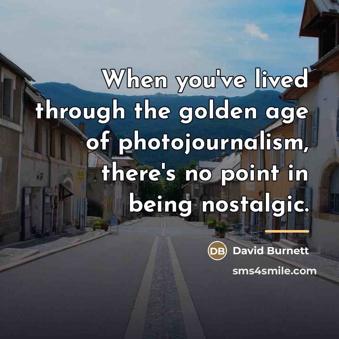 “When you've lived through the golden age of photojournalism, there's…” quote by David Burnett