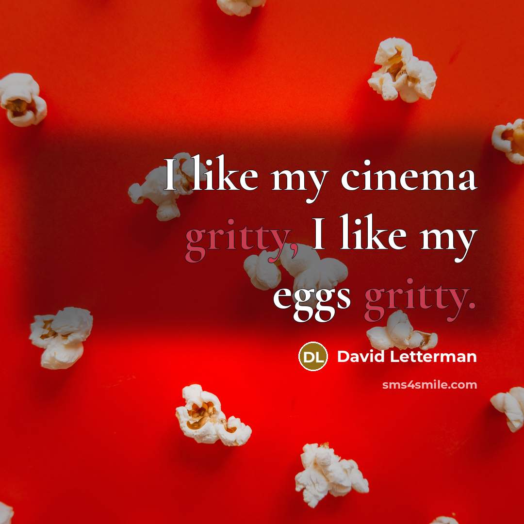 “I like my cinema gritty, I like my eggs gritty.…” quote by David Letterman