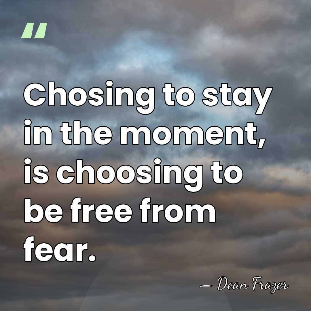 Chosing to stay in the moment, is choosing to be free from&hellip; - Dean Frazer