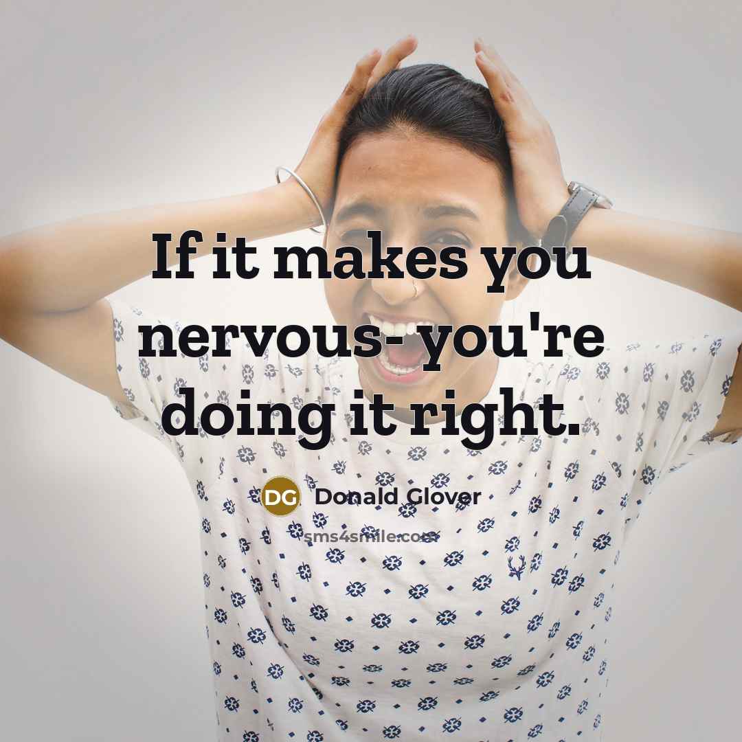 “If it makes you nervous- you're doing it right.…” quote by Donald Glover