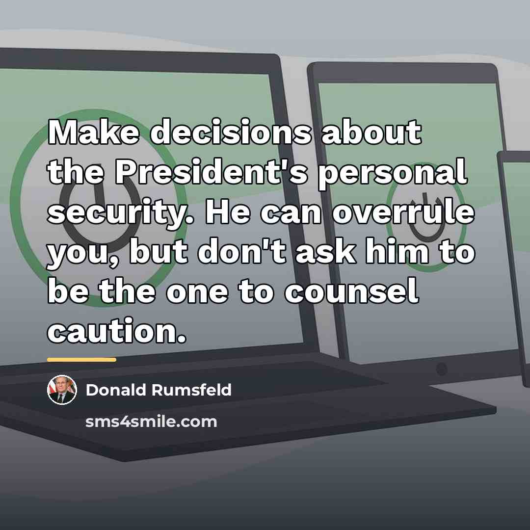 “Make decisions about the President's personal security. He can overrule…” quote by Donald Rumsfeld