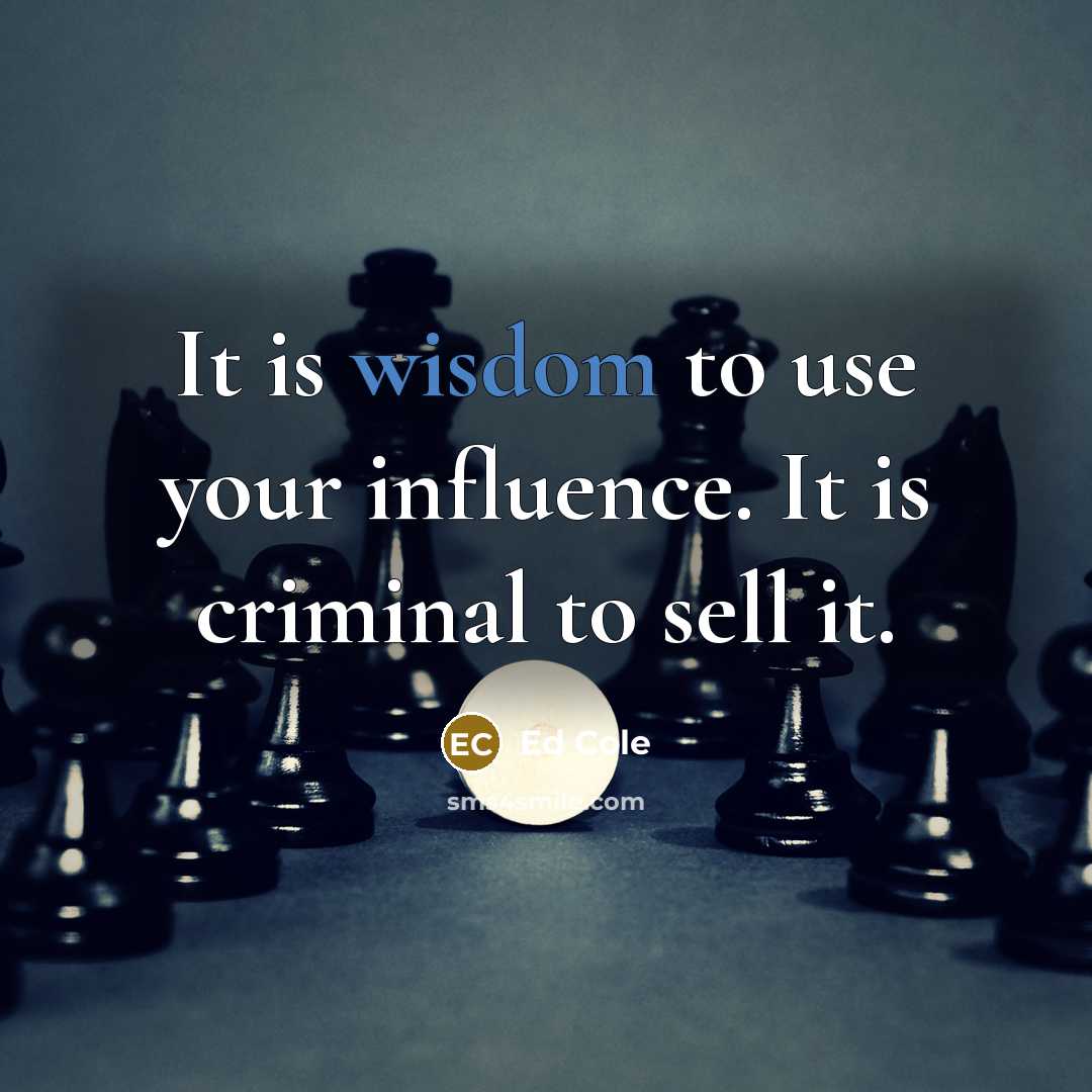“It is wisdom to use your influence. It is criminal…” quote by Ed Cole