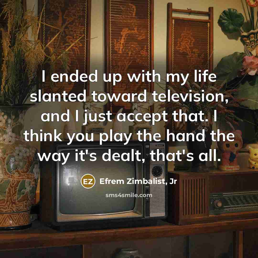 “I ended up with my life slanted toward television, and…” quote by Efrem Zimbalist, Jr